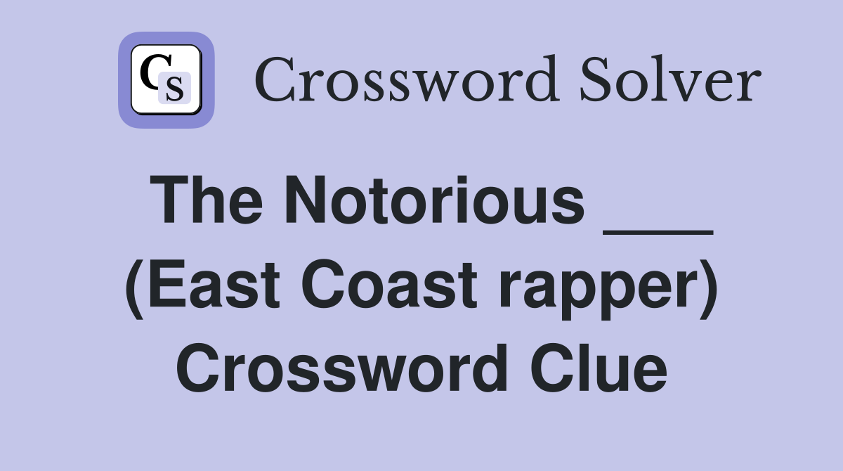 The Notorious ___ (East Coast rapper) Crossword Clue Answers